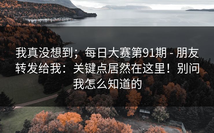 我真没想到；每日大赛第91期 - 朋友转发给我：关键点居然在这里！别问我怎么知道的